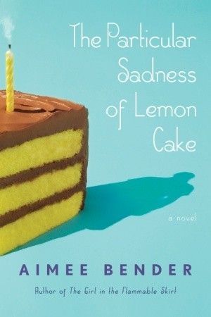 Aimee Bender, "The Particular Sadness of Lemon Cake"