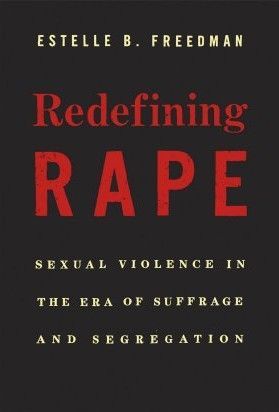 Manufacturing Consent: Estelle B. Freedman’s “Redefining Rape”