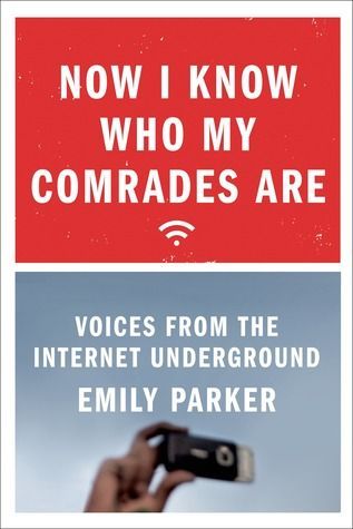 Three Reviews: Emily Parker's "Now I Know Who My Comrades Are: Voices from the Internet Underground"