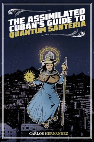Fantasy or Faith? Carlos Hernandez’s “The Assimilated Cuban’s Guide to Quantum Santeria”