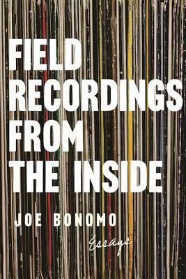 Inner Soundtracks and Apparitions: Joe Bonomo’s Selected Work