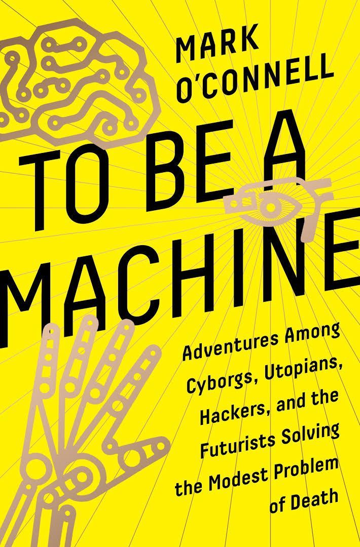 The Modest Problem of Death: On Mark O’Connell’s “To Be a Machine”
