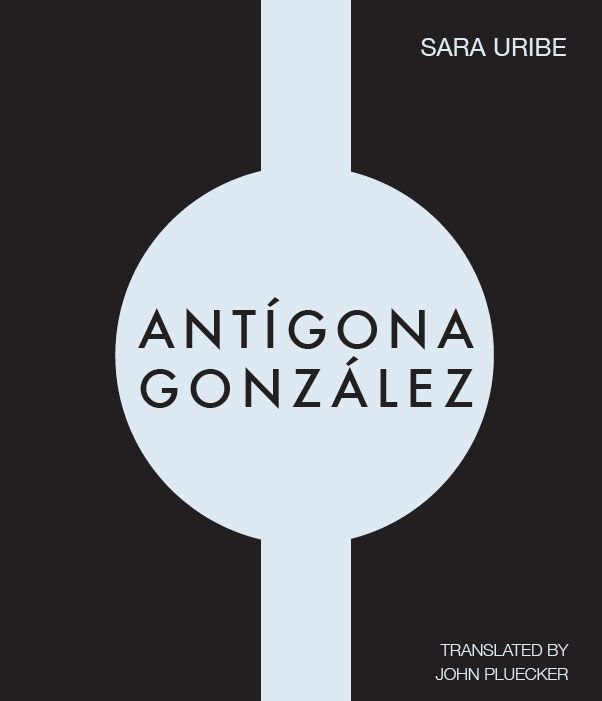 Will You Join Me in Taking Up the Body?: On Sara Uribe’s “Antígona González”