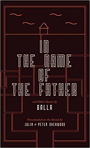 The Slovak Kafka: On Balla’s “In the Name of the Father”