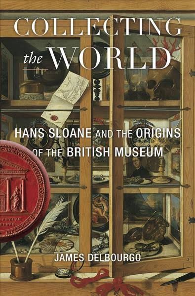 Acquisition and Empire: On James Delbourgo’s “Collecting the World”