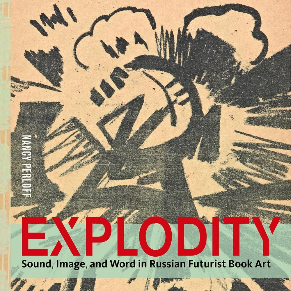 Books Fall Apart: On Nancy Perloff’s “Explodity: Sound, Image, and Word in Russian Futurist Book Art”