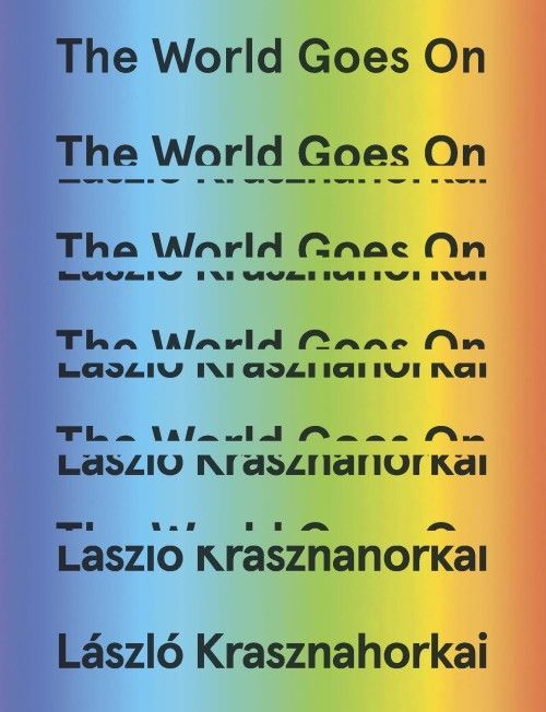 Lyrical Oblivion: László Krasznahorkai’s “The World Goes On”
