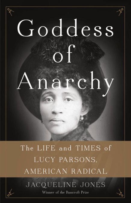 “Learn the Use of Explosives!”: On Jacqueline Jones’s “Goddess of Anarchy: The Life and Times of Lucy Parsons, American Radical”