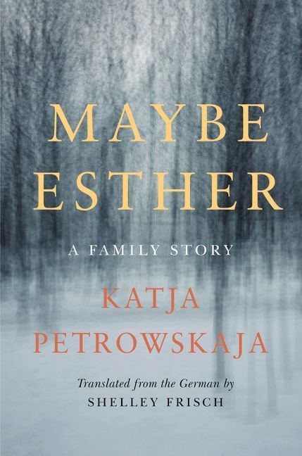 “Tell Me How to Get to Babi Yar”: On Katja Petrowskaja’s “Maybe Esther: A Family Story”