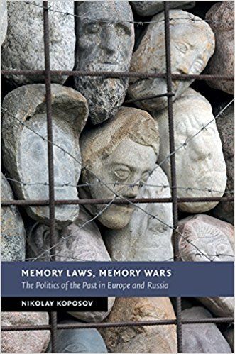 “Weapons Not of the Weak, but of the Strong”: On Nikolay Koposov’s “Memory Laws, Memory Wars: The Politics of the Past in Europe and Russia”