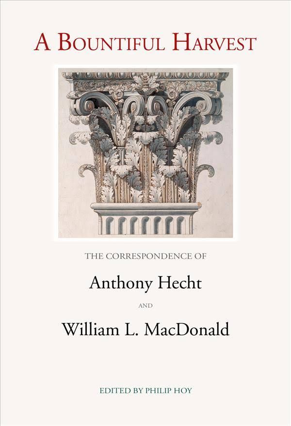 “The Dramatis Personae of Our Lives”: On “A Bountiful Harvest: The Correspondence of Anthony Hecht and William L. MacDonald”
