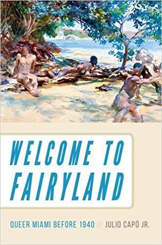 Of Fairylands, Borders, and Charmed Circles: On Julio Capó Jr.’s “Welcome to Fairyland: Queer Miami before 1940”