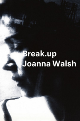 Fighting for Emotional Liberty in Joanna Walsh’s “Break.up”