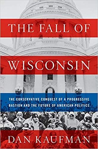 Past Progressive: Dan Kaufman’s “The Fall of Wisconsin”
