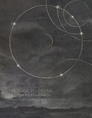 The Intense Atmospheres of Language: Cristina Rivera Garza’s “The Taiga Syndrome”