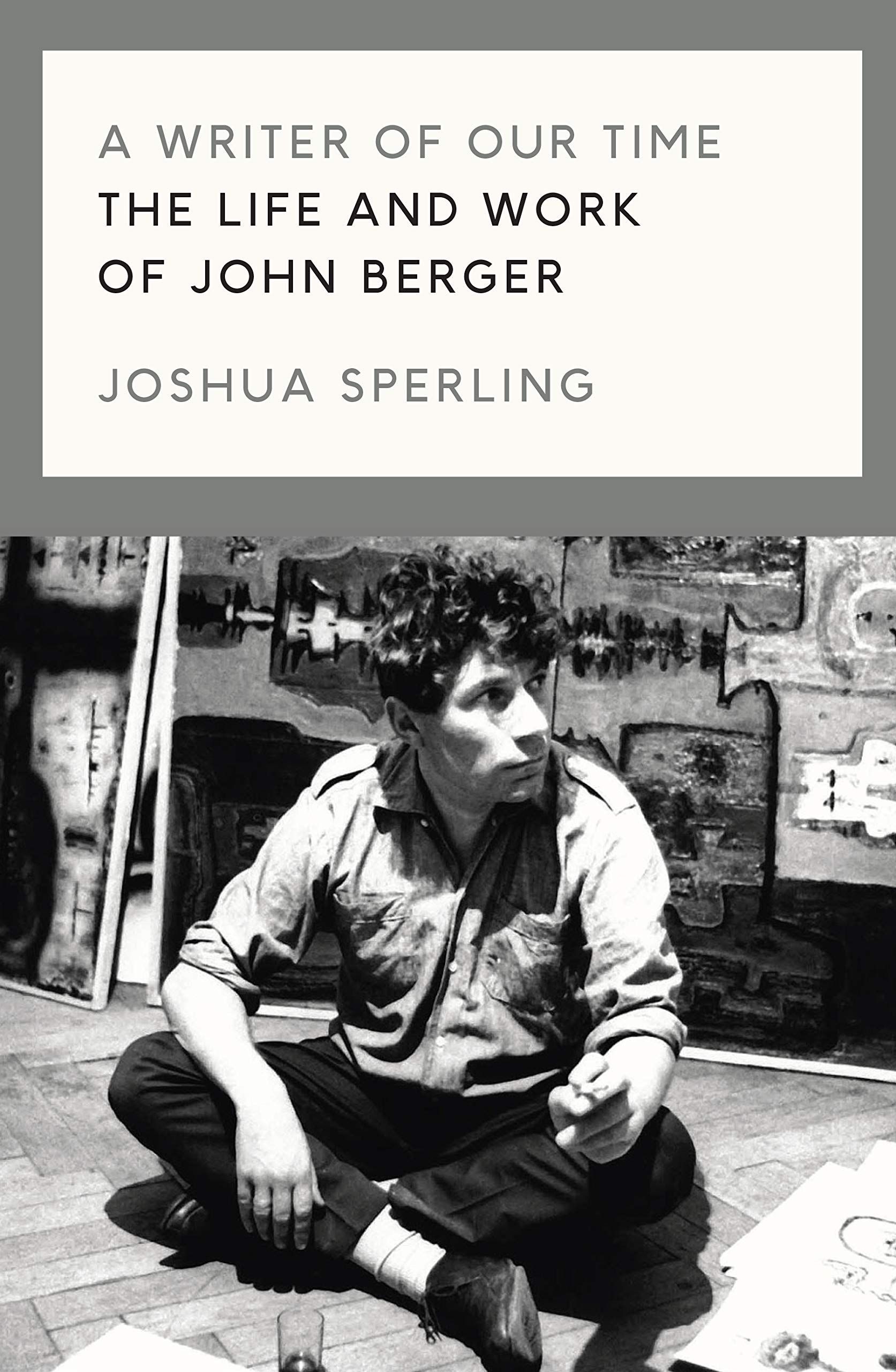 The Window and the World: On Joshua Sperling’s “A Writer of Our Time: The Life and Work of John Berger”
