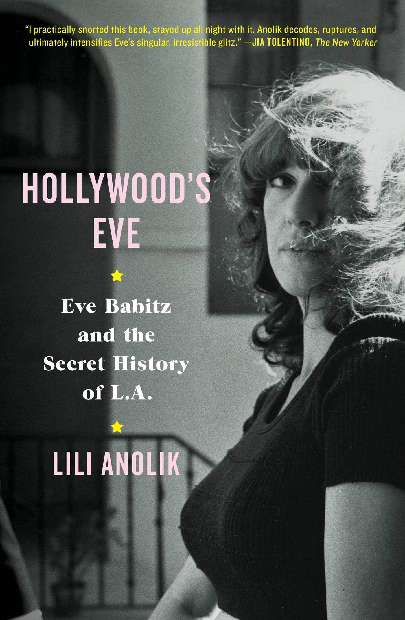 With Love and Squalor: On Lili Anolik’s “Hollywood’s Eve: Eve Babitz and the Secret History of L.A.”