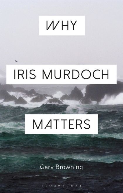 “Innumerable Intentions and Charms”: On Gary Browning’s “Why Iris Murdoch Matters”