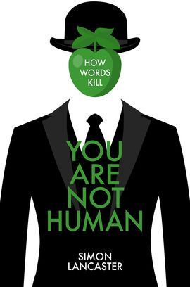 “No Demons Amongst Us”: On Simon Lancaster’s “You Are Not Human: How Words Kill”