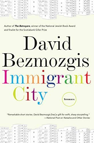 Go Home and Keep Going: On David Bezmozgis’s “Immigrant City”