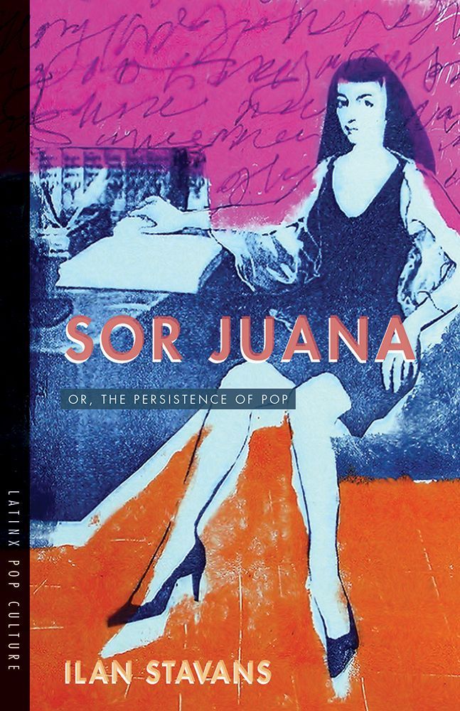 The Mexican Phoenix Rises: On “Sor Juana: Or, the Persistence of Pop”