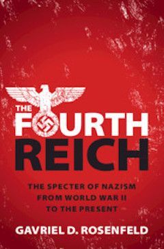 Never Past: On “The Fourth Reich: The Specter of Nazism from World War II to the Present”