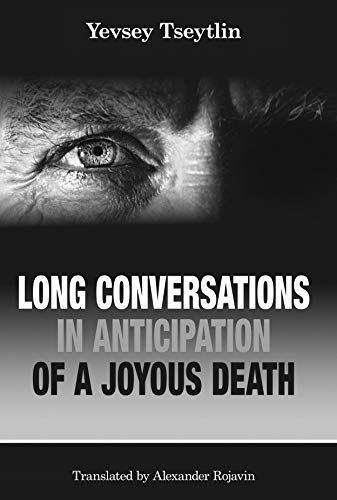 “Why Did You Survive?”: On Yevsey Tseytlin’s “Long Conversations in Anticipation of a Joyous Death”