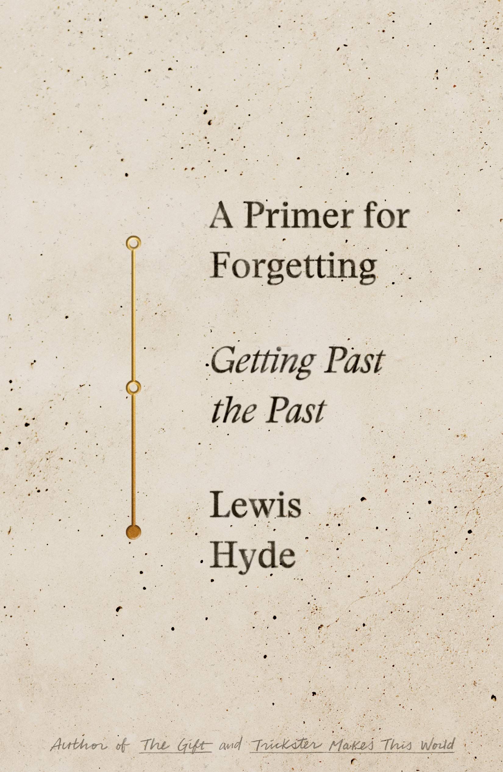How to Forget: On Lewis Hyde’s “A Primer for Forgetting: Getting Past the Past”