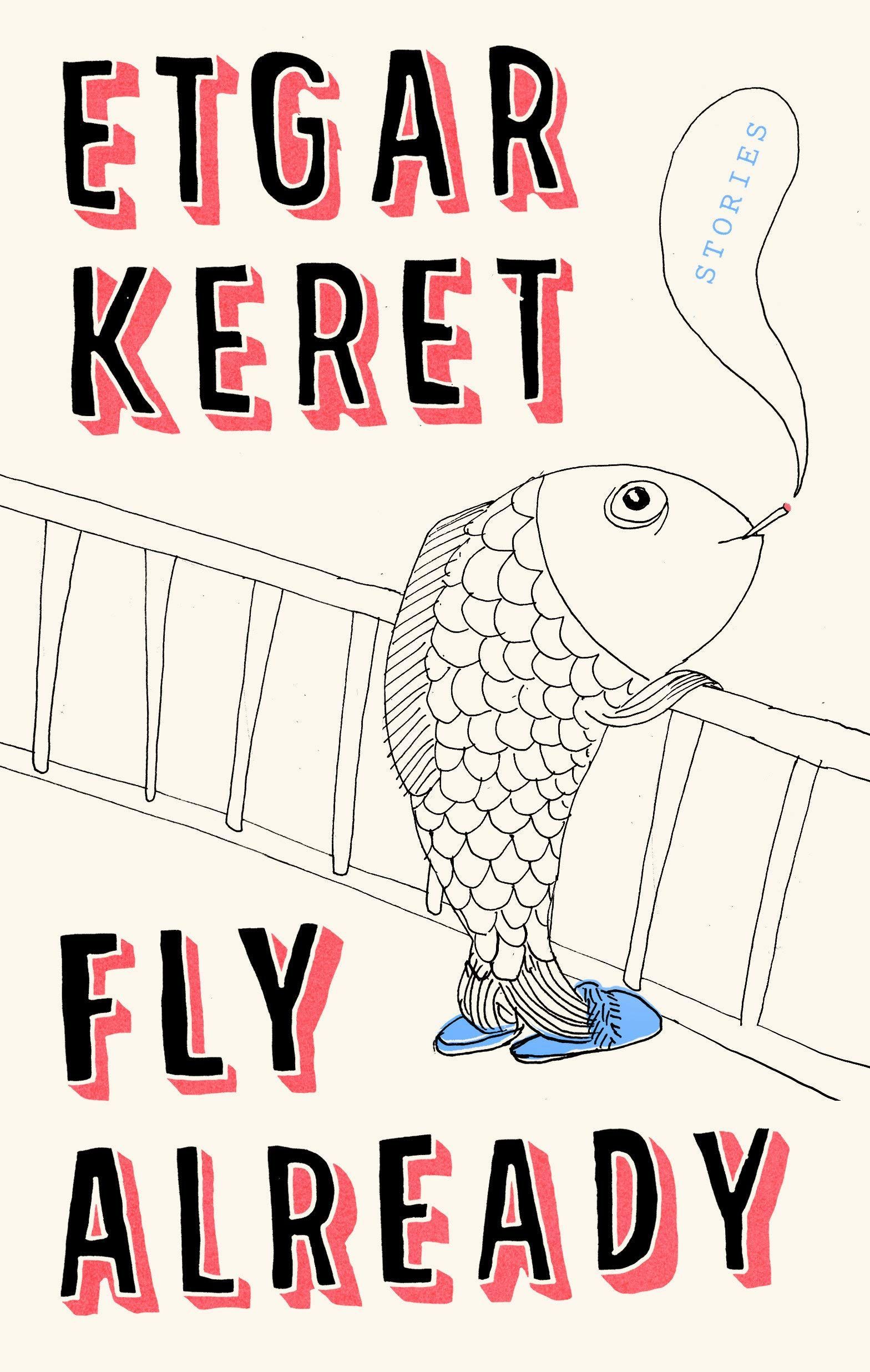 Small Comforts and Brief Glimpses of Beauty: On Etgar Keret’s “Fly Already”