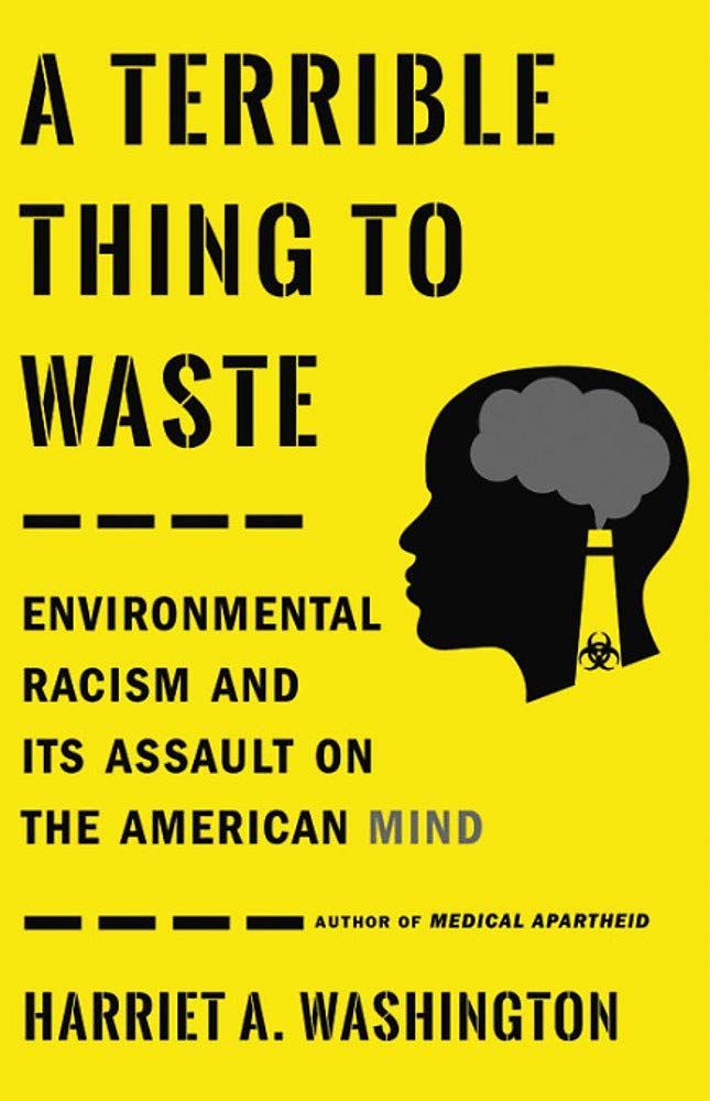An Ardent Call to Arms: On Harriet A. Washington’s “A Terrible Thing to Waste: Environmental Racism and Its Assault on the American Mind”