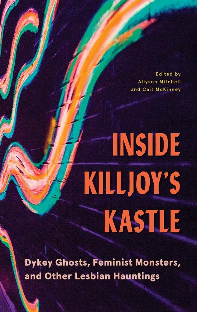 We Are Monsters: On “Inside Killjoy’s Kastle: Dykey Ghosts, Feminist Monsters, and Other Lesbian Hauntings”
