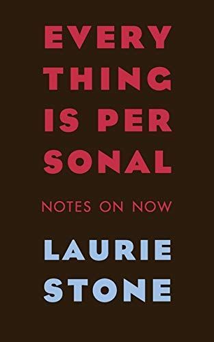 Navigation Through Longing: On Laurie Stone’s “Everything is Personal: Notes on Now”