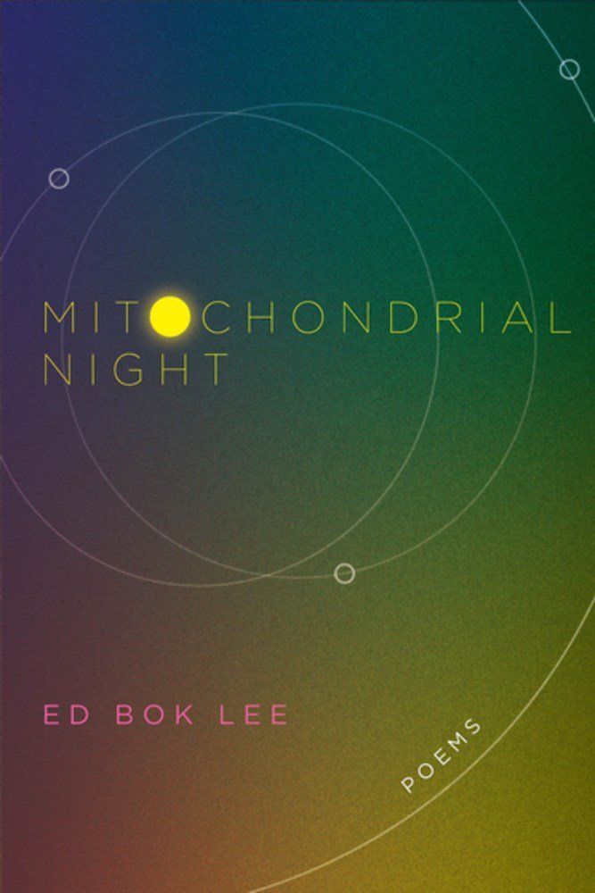 “Whatever, Whenever You Are”: On Ed Bok Lee’s “Mitochondrial Night”