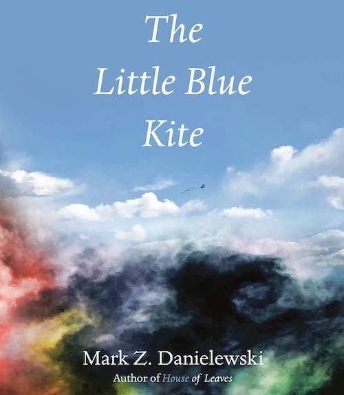 A Gorgeous Nightmare: On Mark Z. Danielewski’s “The Little Blue Kite”