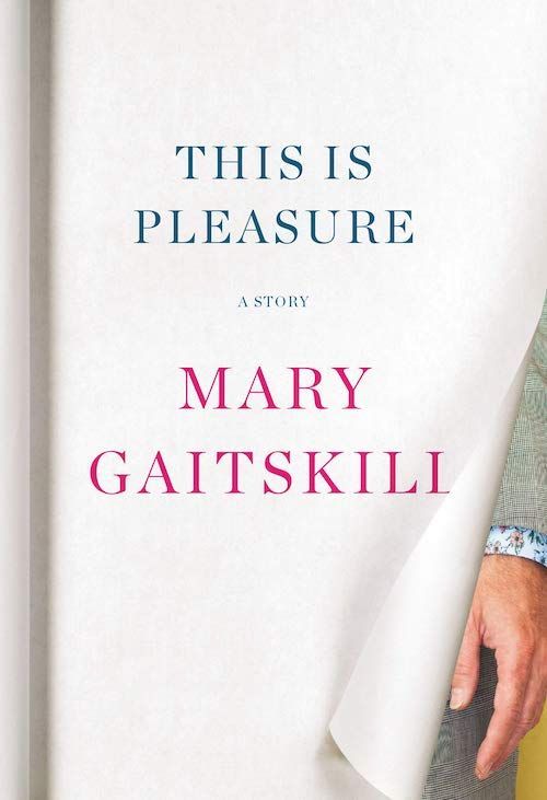 Impervious to Ideology: Mary Gaitskill’s “This Is Pleasure”