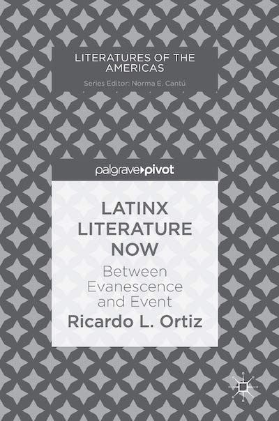 Latinidad in the Age of Trump: On Ricardo Ortiz’s “Latinx Literature Now”
