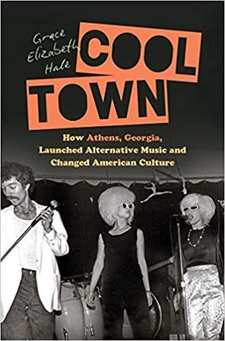 All in This Together?: On Grace Elizabeth Hale’s “Cool Town: How Athens, Georgia Launched Alternative Music and Changed American Culture”