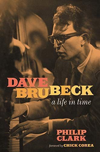 Dave Brubeck Unsquared: On Philip Clark’s New Biography