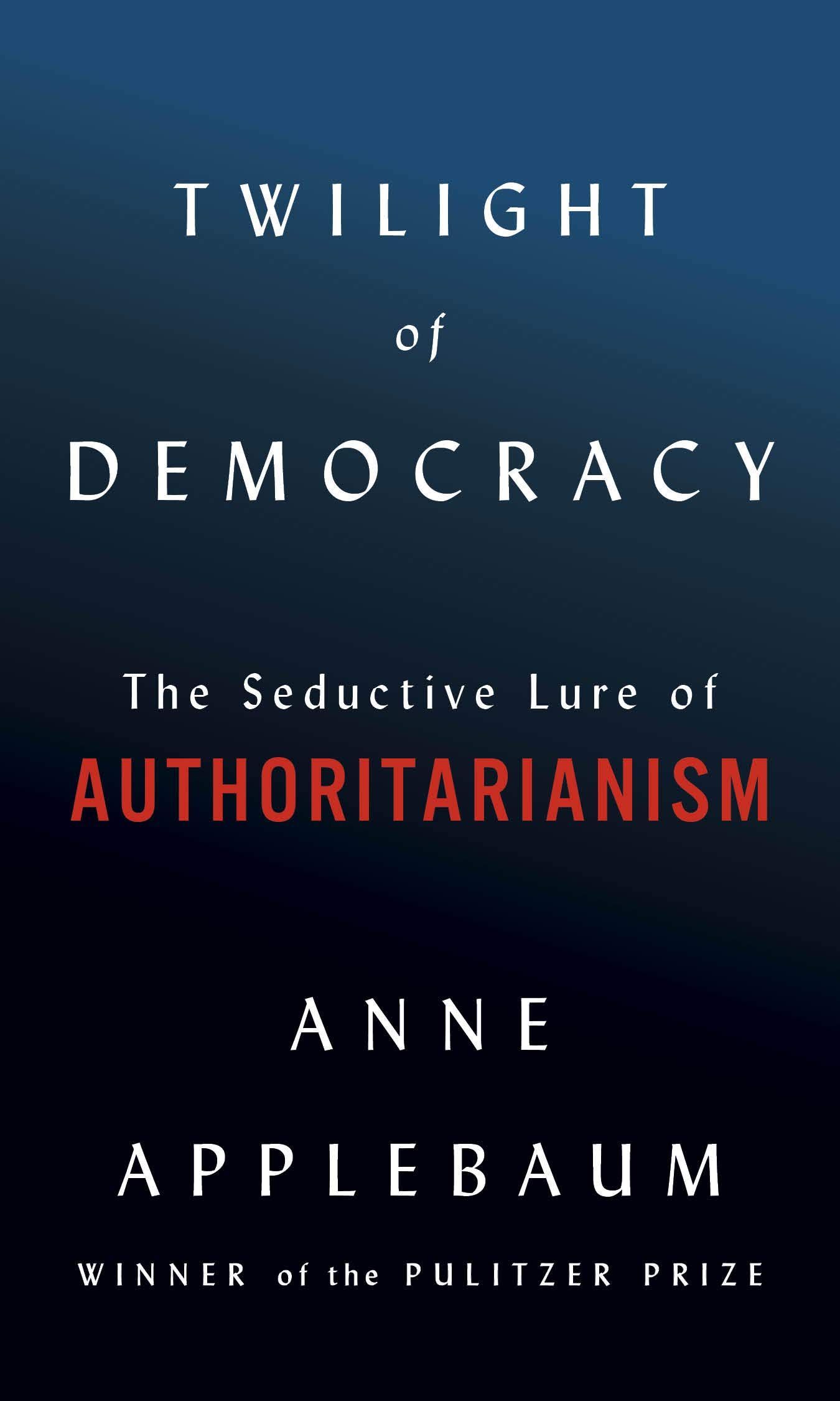 Enduring Strength: On Anne Applebaum’s “Twilight of Democracy”