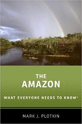 A Storied Path: On Mark Plotkin’s “The Amazon: What Everyone Needs to Know”