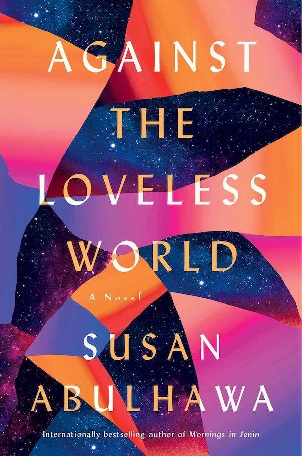 Exhilaration and Contemplation: On Susan Abulhawa’s “Against the Loveless World”