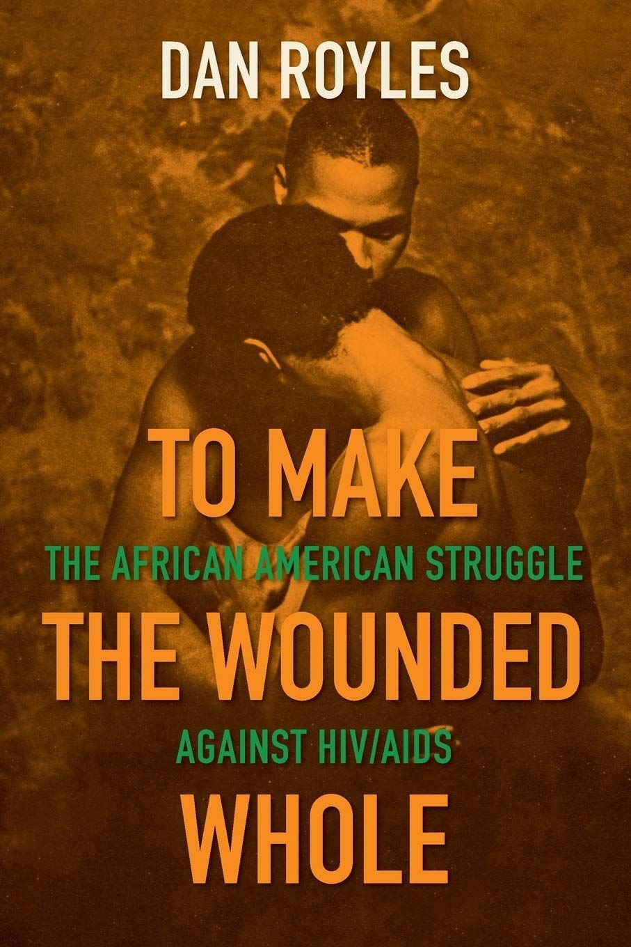 The Roots of African American AIDS Activism: On Dan Royles’s “To Make the Wounded Whole”