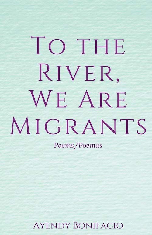 Border Waters: On Ayendy Bonifacio’s “To the River, We Are Migrants”