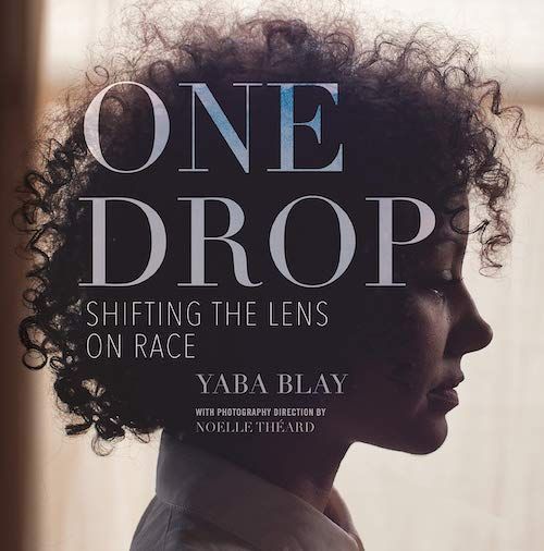 Are You Really Black?: On Yaba Blay’s “One Drop: Shifting the Lens on Race”