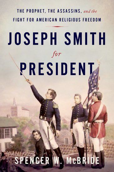 The Fallacy of Religious Freedom: On Spencer W. McBride’s “Joseph Smith for President”