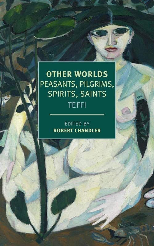 What Teffi Knew: On “Other Worlds: Peasants, Pilgrims, Spirits, Saints”