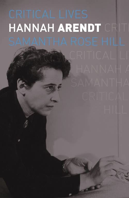 The Philosopher’s Trail: On Samantha Rose Hill’s “Hannah Arendt”