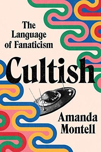 Say the Word: On Amanda Montell’s “Cultish: The Language of Fanaticism”