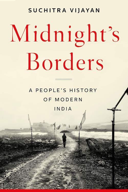 “A Stroke of Ink Drawn by the Departing Empire”: On Suchitra Vijayan’s “Midnight’s Borders: A People’s History of Modern India”