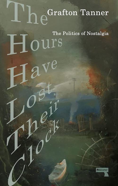 Imagining a More Habitable Present: On Grafton Tanner’s “The Hours Have Lost Their Clock: The Politics of Nostalgia”